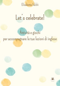 Let's celebrate! Attività e giochi per accompagnare le tue lezioni di inglese - Librerie.coop