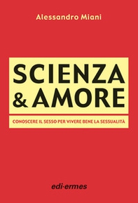 Scienza & amore. Conoscere il sesso per vivere bene la sessualità - Librerie.coop