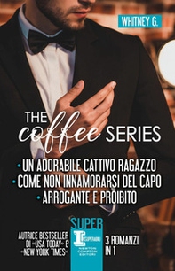 The coffee series: Un adorabile cattivo ragazzo-Come non innamorarsi del capo-Arrogante e proibito - Librerie.coop