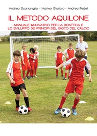 Il metodo aquilone. Manuale innovativo per la didattica e lo sviluppo dei principi del gioco del calcio - Librerie.coop