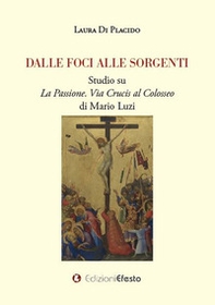 Dalle foci alle sorgenti. Studio su «La Passione. Via Crucis al Colosseo» di Mario Luzi - Librerie.coop