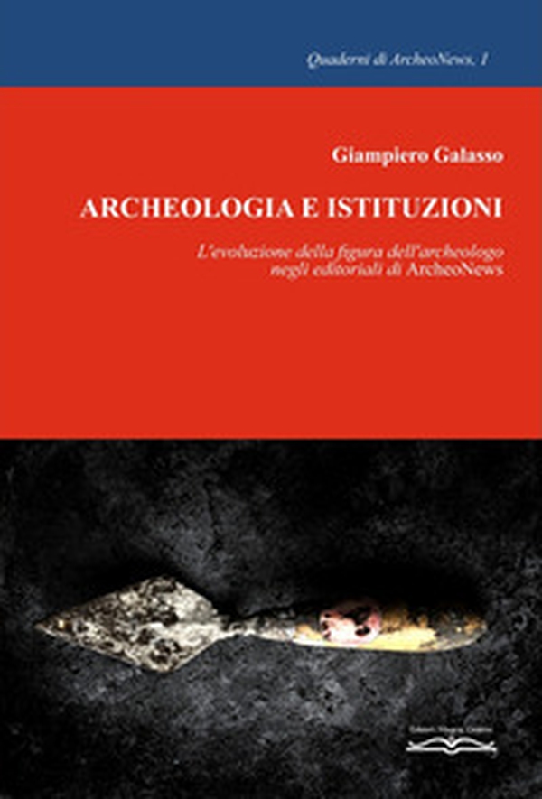 Archeologia e istituzioni. L'evoluzione della figura dell'archeologo negli editoriali di ArcheoNews - Librerie.coop Archeologia e istituzioni. L'evoluzione della figura dell'archeologo negli editoriali di ArcheoNews - Librerie.coop