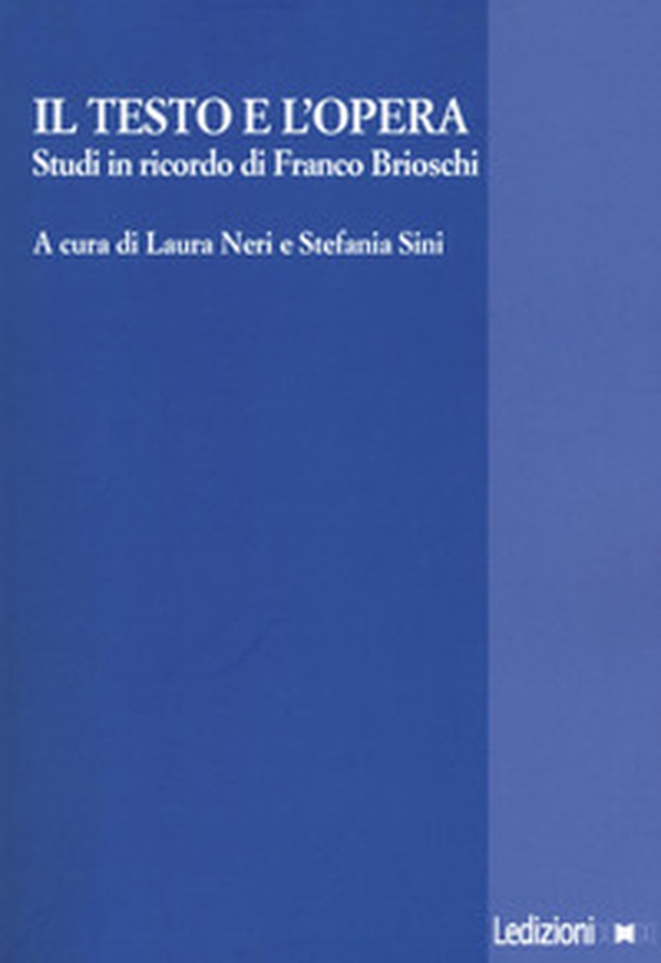 Il testo e l'opera. Studi in ricordo di Franco Brioschi - Librerie.coop Il testo e l'opera. Studi in ricordo di Franco Brioschi - Librerie.coop