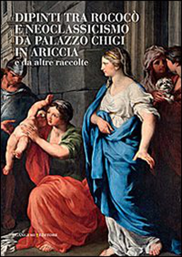 Dipinti tra Rococò e Neoclassicismo da Palazzo Chigi in Ariccia e da altre raccolte - Librerie.coop Dipinti tra Rococò e Neoclassicismo da Palazzo Chigi in Ariccia e da altre raccolte - Librerie.coop