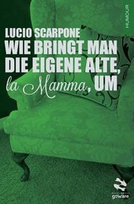 Wie Bringt Man Die Eigene Alte, la Mamma, Um - Librerie.coop