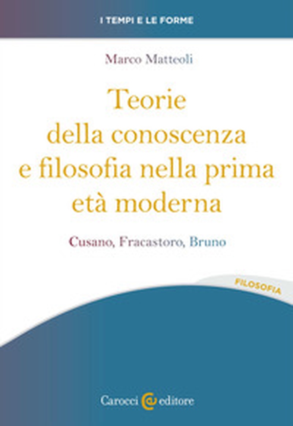 Teorie della conoscenza e filosofia nella prima età moderna. Cusano, Fracastoro, Bruno - Librerie.coop Teorie della conoscenza e filosofia nella prima età moderna. Cusano, Fracastoro, Bruno - Librerie.coop