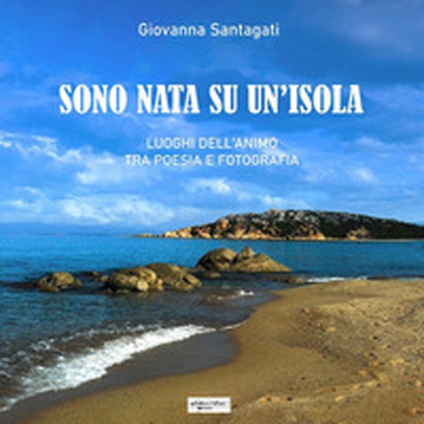 Sono nata su un'isola. Luoghi dell'animo tra poesia e fotografia - Librerie.coop Sono nata su un'isola. Luoghi dell'animo tra poesia e fotografia - Librerie.coop