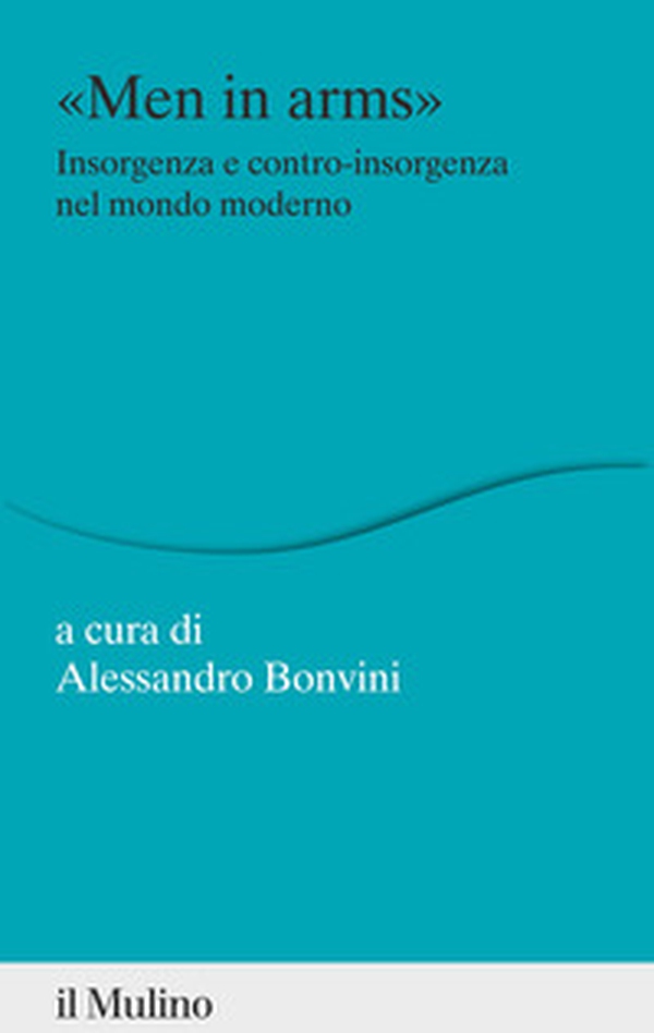 «Men in arms». Insorgenza e contro-insorgenza nel mondo moderno - Librerie.coop «Men in arms». Insorgenza e contro-insorgenza nel mondo moderno - Librerie.coop