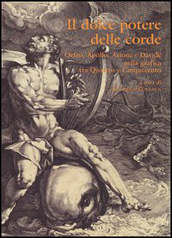 Il dolce potere delle corde. Orfeo, Apollo, Arione e Davide nella grafica tra Quattro e Cinquecento - Librerie.coop Il dolce potere delle corde. Orfeo, Apollo, Arione e Davide nella grafica tra Quattro e Cinquecento - Librerie.coop
