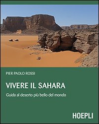 Vivere il Sahara. Guida al deserto più bello del mondo - Librerie.coop