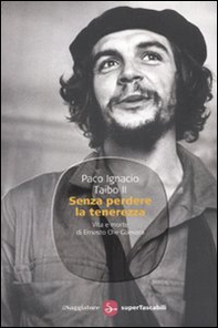 Senza perdere la tenerezza. Vita e morte di Ernesto Che Guevara - Librerie.coop