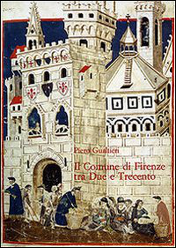 Il Comune di Firenze tra Due e Trecento. Partecipazione politica e assetto istituzionale - Librerie.coop Il Comune di Firenze tra Due e Trecento. Partecipazione politica e assetto istituzionale - Librerie.coop