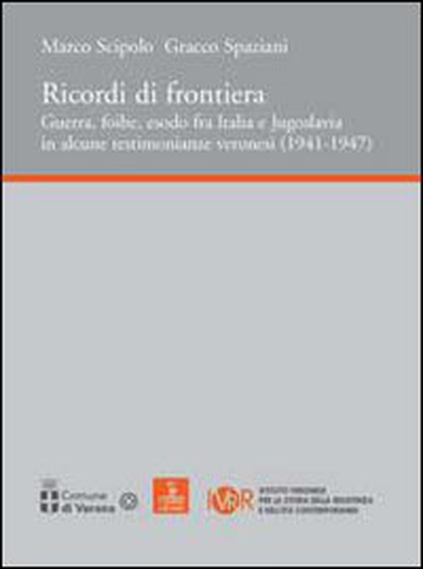 Ricordi di frontiera, guerra, foibe, esodo fra Italia e Jugoslavia in alcune testimonianze veronesi (1941-1947) - Librerie.coop Ricordi di frontiera, guerra, foibe, esodo fra Italia e Jugoslavia in alcune testimonianze veronesi (1941-1947) - Librerie.coop