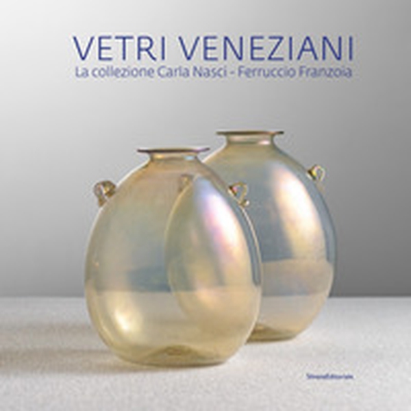 Vetri veneziani. La collezione Carla Nasci-Ferruccio Franzoia - Librerie.coop Vetri veneziani. La collezione Carla Nasci-Ferruccio Franzoia - Librerie.coop