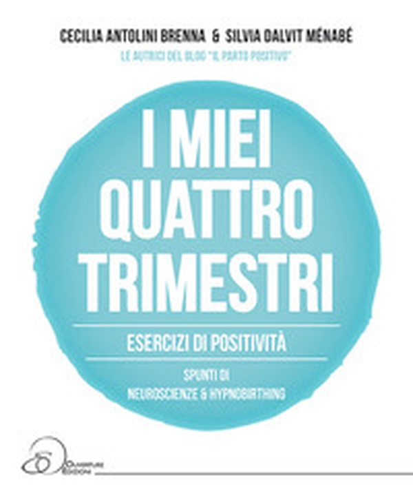 I miei quattro trimestri. Esercizi di positività. Spunti di neuroscienze & hypnobirthing - Librerie.coop I miei quattro trimestri. Esercizi di positività. Spunti di neuroscienze & hypnobirthing - Librerie.coop