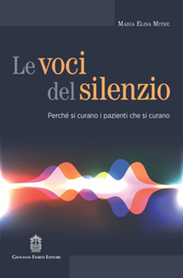 Le voci del silenzio. Perché si curano i pazienti che si curano - Librerie.coop Le voci del silenzio. Perché si curano i pazienti che si curano - Librerie.coop