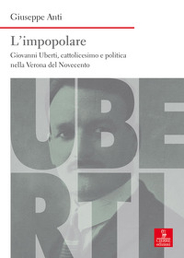 L'impopolare. Giovanni Uberti, cattolicesimo e politica nella Verona del Novecento - Librerie.coop L'impopolare. Giovanni Uberti, cattolicesimo e politica nella Verona del Novecento - Librerie.coop