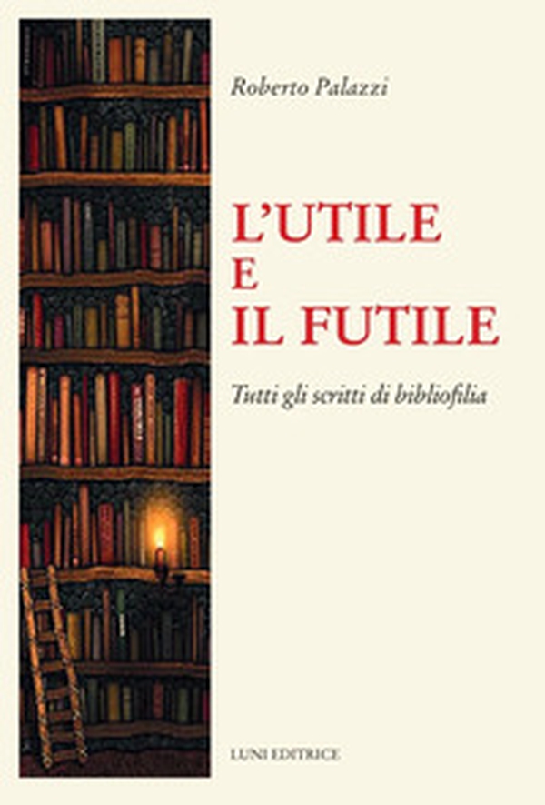 L'utile e il futile. Tutti gli scritti di bibliofilia - Librerie.coop L'utile e il futile. Tutti gli scritti di bibliofilia - Librerie.coop