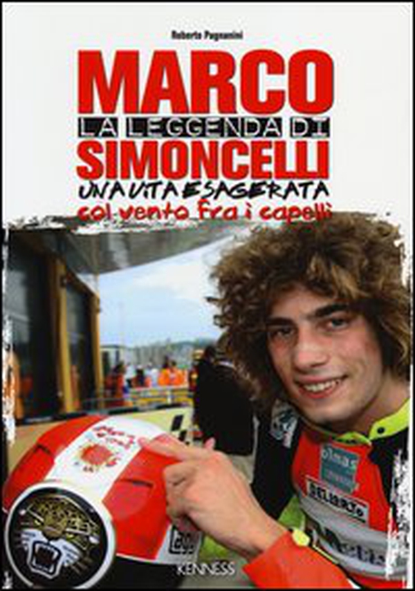 La leggenda di Marco Simoncelli. Una vita esagerata col vento fra i capelli - Librerie.coop La leggenda di Marco Simoncelli. Una vita esagerata col vento fra i capelli - Librerie.coop
