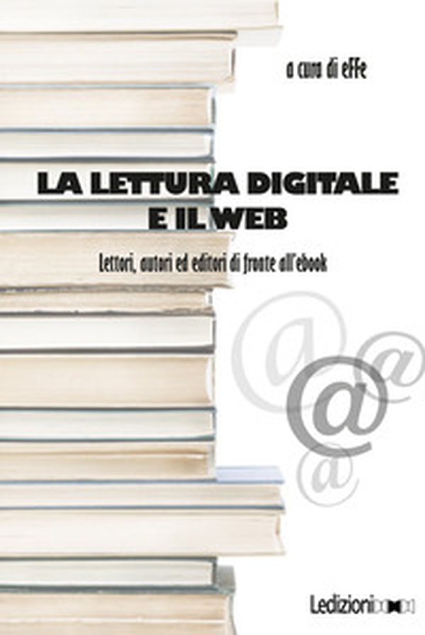 La lettura digitale e il web. Lettori, autori ed editori di fronte all'ebook - Librerie.coop La lettura digitale e il web. Lettori, autori ed editori di fronte all'ebook - Librerie.coop