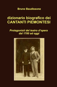 Dizionario biografico dei cantanti piemontesi. Protagonisti del teatro d'opera dal 1700 ad oggi - Librerie.coop