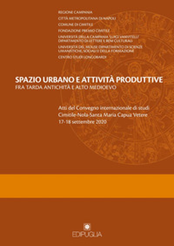 Spazio urbano e attività produttive fra tarda antichità e alto medioevo. Atti del Convegno internazionale di studi Cimitile-Nola-Santa Maria Capua Vetere 17-18 settembre 2020 - Librerie.coop Spazio urbano e attività produttive fra tarda antichità e alto medioevo. Atti del Convegno internazionale di studi Cimitile-Nola-Santa Maria Capua Vetere 17-18 settembre 2020 - Librerie.coop