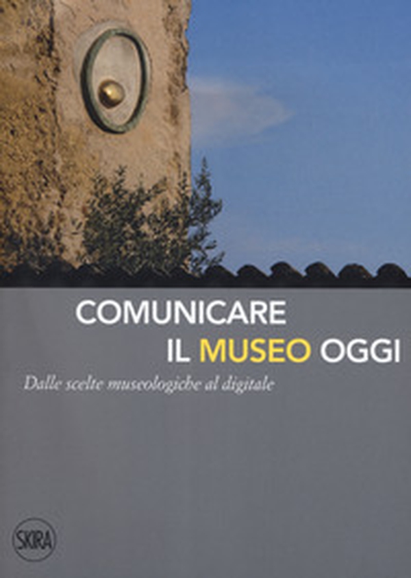 Comunicare il museo oggi. Dalle scelte museologiche al digitale - Librerie.coop Comunicare il museo oggi. Dalle scelte museologiche al digitale - Librerie.coop