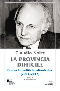 Claudio Nolet. La provincia difficile. Cronache politiche altoatesine (2001-2012) - Librerie.coop