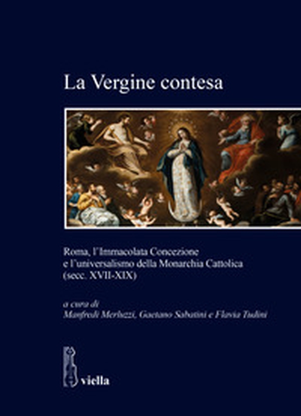La Vergine contesa. Roma, l'Immacolata Concezione e l'universalismo della Monarchia Cattolica (secc. XVII-XIX) - Librerie.coop La Vergine contesa. Roma, l'Immacolata Concezione e l'universalismo della Monarchia Cattolica (secc. XVII-XIX) - Librerie.coop