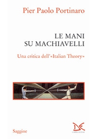 Le mani su Machiavelli. Una critica dell'«Italian theory» - Librerie.coop