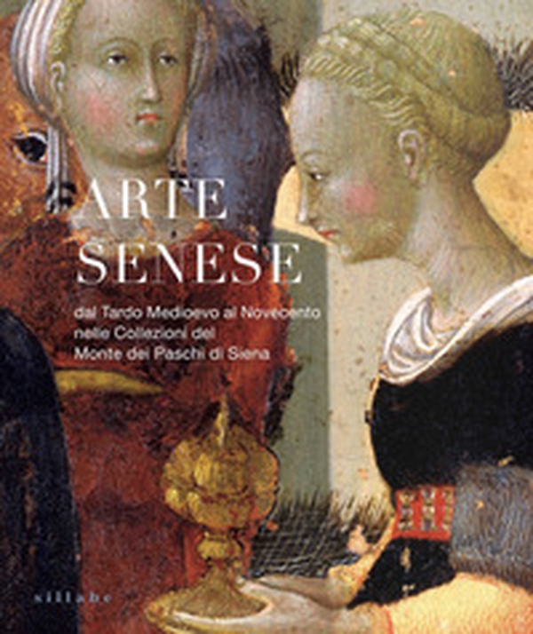 Arte senese. Dal Tardo Medioevo al Novecento nelle collezioni del Monte dei Paschi di Siena - Librerie.coop Arte senese. Dal Tardo Medioevo al Novecento nelle collezioni del Monte dei Paschi di Siena - Librerie.coop