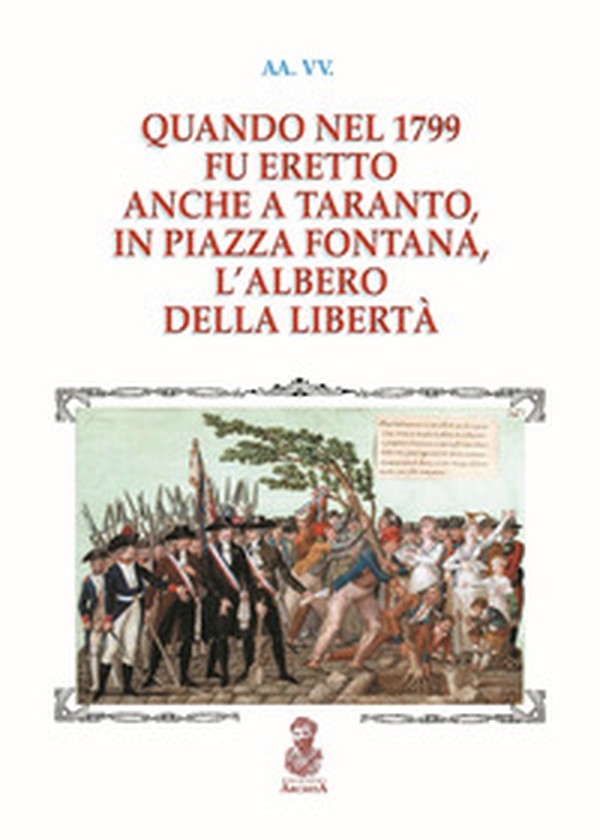 Quando nel 1799 fu eretto anche a Taranto, in piazza Fontana, l'albero della libertà - Librerie.coop Quando nel 1799 fu eretto anche a Taranto, in piazza Fontana, l'albero della libertà - Librerie.coop