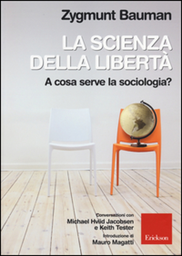 La scienza della libertà. A cosa serve la sociologia? Conversazioni con Michael Hviid Jacobsen e Keith Tester - Librerie.coop La scienza della libertà. A cosa serve la sociologia? Conversazioni con Michael Hviid Jacobsen e Keith Tester - Librerie.coop