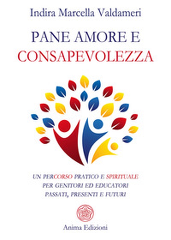 Pane, amore e consapevolezza. Un percorso pratico e spirituale per genitori ed educatori passati, presenti e futuri - Librerie.coop Pane, amore e consapevolezza. Un percorso pratico e spirituale per genitori ed educatori passati, presenti e futuri - Librerie.coop