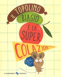 Il topolino Biagio e la super colazione - Librerie.coop