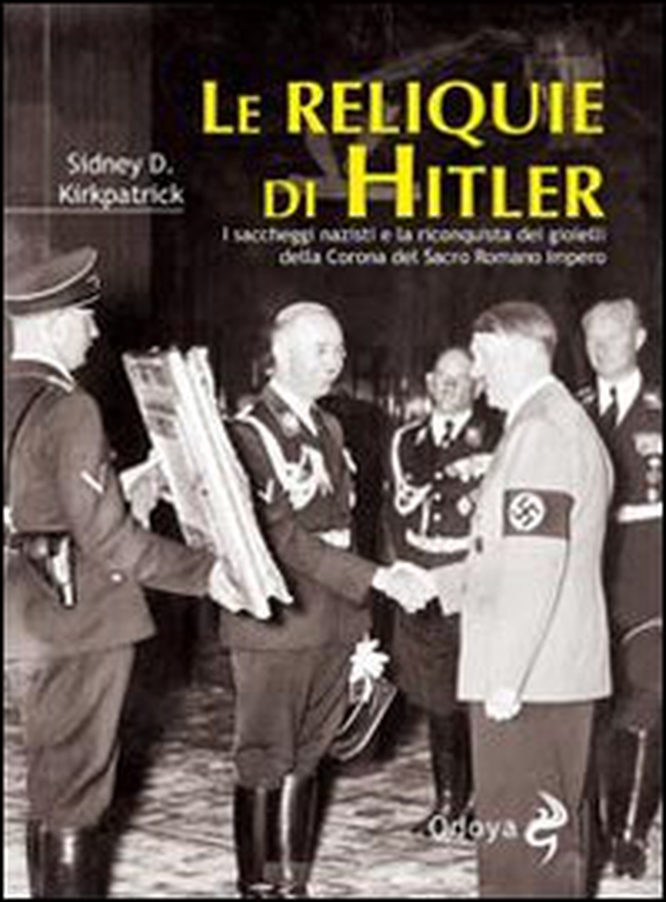 Le reliquie di Hitler. I saccheggi nazisti e la riconquista dei gioielli della corona del Sacro Romano Impero - Librerie.coop Le reliquie di Hitler. I saccheggi nazisti e la riconquista dei gioielli della corona del Sacro Romano Impero - Librerie.coop