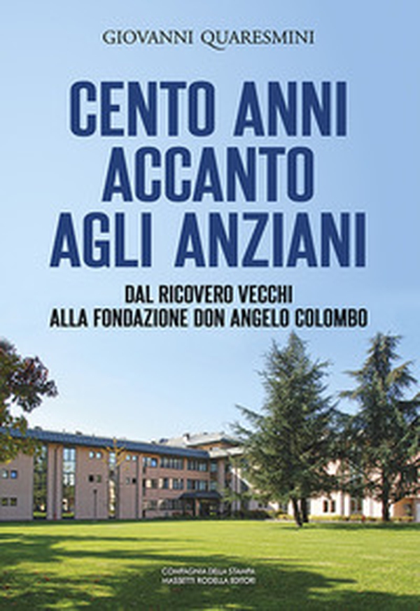 Cento anni accanto agli anziani. Dal «Ricovero vecchi» alla Fondazione don Angelo Colombo - Librerie.coop Cento anni accanto agli anziani. Dal «Ricovero vecchi» alla Fondazione don Angelo Colombo - Librerie.coop