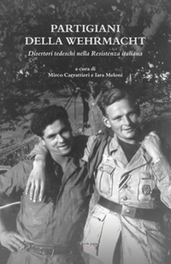 Partigiani della Wehrmacht. Disertori tedeschi nella Resistenza italiana - Librerie.coop Partigiani della Wehrmacht. Disertori tedeschi nella Resistenza italiana - Librerie.coop