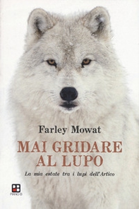 Mai gridare al lupo. La mia estate tra i lupi dell'Artico - Librerie.coop