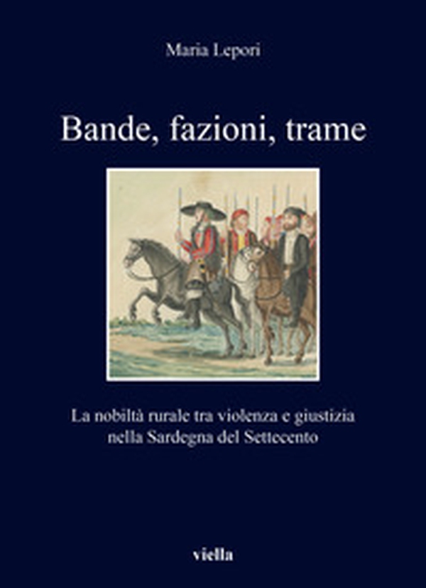 Bande, fazioni, trame. La nobiltà rurale tra violenza e giustizia nella Sardegna del Settecento - Librerie.coop Bande, fazioni, trame. La nobiltà rurale tra violenza e giustizia nella Sardegna del Settecento - Librerie.coop