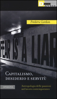 Capitalismo, desiderio e servitù. Antropologia delle passioni nel lavoro contemporaneo - Librerie.coop