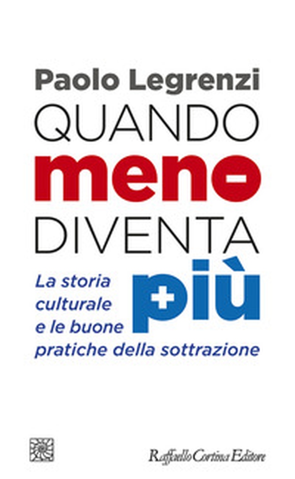 Quando meno diventa più. La storia culturale e le buone pratiche della sottrazione - Librerie.coop Quando meno diventa più. La storia culturale e le buone pratiche della sottrazione - Librerie.coop