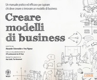 Creare modelli di business. Un manuale pratico ed efficace per ispirare chi deve creare o innovare un modello di business - Librerie.coop