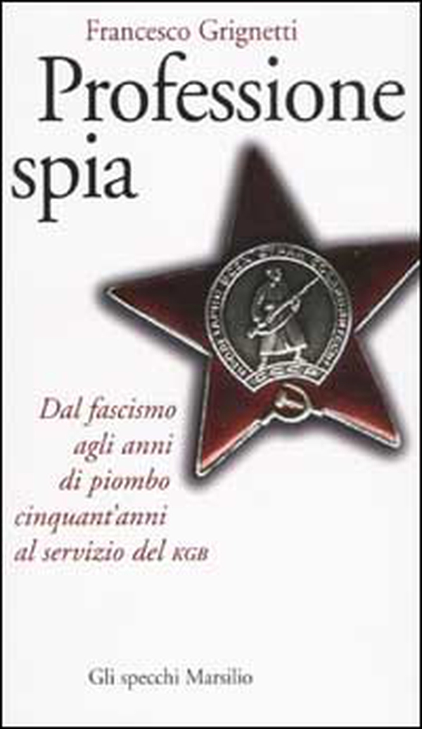 Professione spia. Dal fascismo agli anni di piombo cinquant'anni al servizio del KGB - Librerie.coop Professione spia. Dal fascismo agli anni di piombo cinquant'anni al servizio del KGB - Librerie.coop