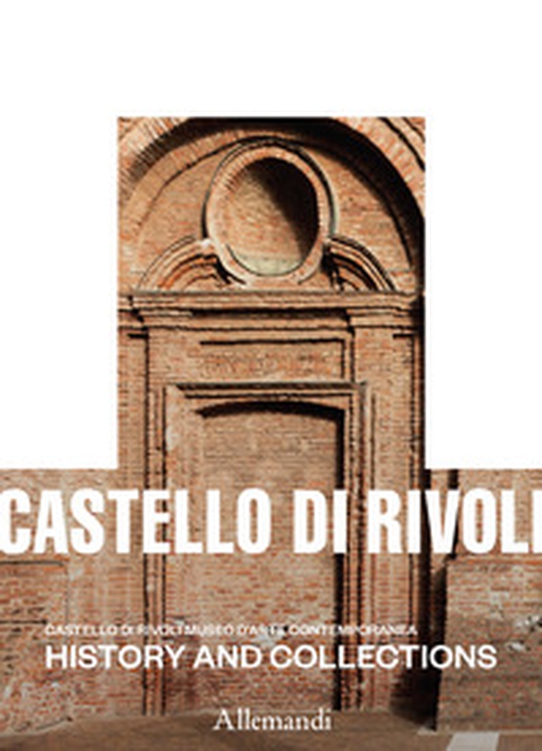 Castello di Rivoli Museo d'arte contemporanea. History and collections - Librerie.coop Castello di Rivoli Museo d'arte contemporanea. History and collections - Librerie.coop
