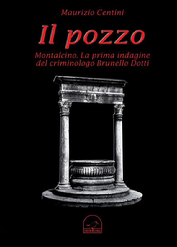 Il pozzo. Montalcino. La prima indagine del criminologo Brunello Dotti - Librerie.coop Il pozzo. Montalcino. La prima indagine del criminologo Brunello Dotti - Librerie.coop