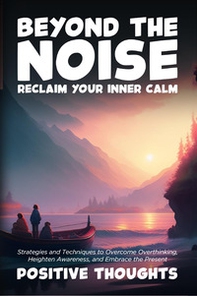 Beyond the noise. Reclaim your inner calm - Librerie.coop