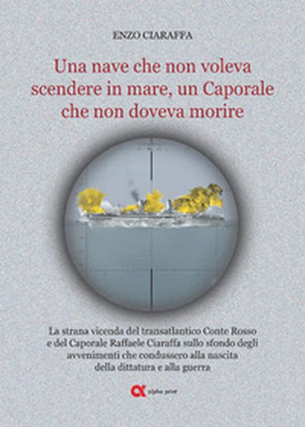 Una nave che non voleva scendere in mare, un Caporale che non doveva morire. La strana vicenda del transatlantico Conte Rosso e del Caporale Raffaele Ciaraffa sullo sfondo degli avvenimenti che condussero alla nascita del fascismo, alla dittatura e alla g - Librerie.coop Una nave che non voleva scendere in mare, un Caporale che non doveva morire. La strana vicenda del transatlantico Conte Rosso e del Caporale Raffaele Ciaraffa sullo sfondo degli avvenimenti che condussero alla nascita del fascismo, alla dittatura e alla g - Librerie.coop