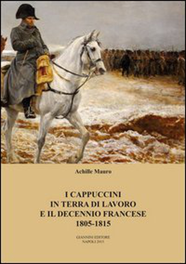 I cappuccini in terra di lavoro e il decennio francese 1805-1815 - Librerie.coop I cappuccini in terra di lavoro e il decennio francese 1805-1815 - Librerie.coop