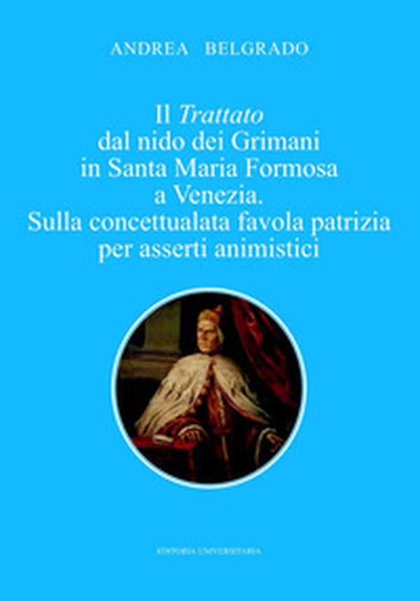 Il trattato dal nido dei Grimani in Santa Maria Formosa a Venezia. Sulla concettualata favola patrizia per asserti animistici - Librerie.coop Il trattato dal nido dei Grimani in Santa Maria Formosa a Venezia. Sulla concettualata favola patrizia per asserti animistici - Librerie.coop